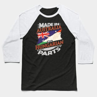 Made In Australia With Hungarian Parts - Gift for Hungarian From Hungary Baseball T-Shirt